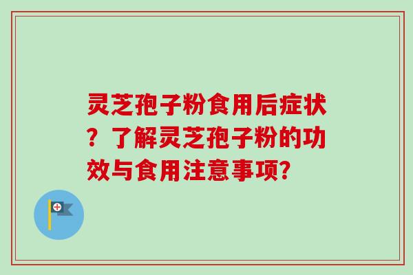 灵芝孢子粉食用后症状？了解灵芝孢子粉的功效与食用注意事项？-第1张图片-卓岳灵芝孢子粉