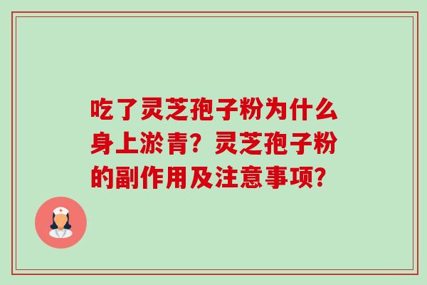吃了灵芝孢子粉为什么身上淤青?灵芝孢子粉的副作用及注意事项?-第1张图片-卓越灵芝孢子粉 吃了灵芝孢子粉为什么身上淤青?灵芝孢子粉的副作用及注意事项?-第1张图片-卓越灵芝孢子粉