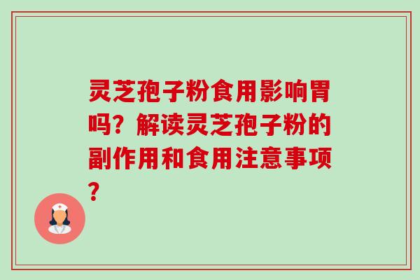 灵芝孢子粉食用影响胃吗？解读灵芝孢子粉的副作用和食用注意事项？-第1张图片-卓越灵芝孢子粉