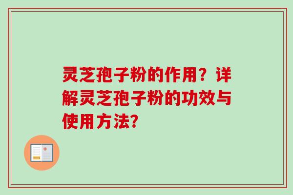 灵芝孢子粉的作用?详解灵芝孢子粉的功效与使用方法?-第1张图片-卓越灵芝孢子粉 灵芝孢子粉的作用?详解灵芝孢子粉的功效与使用方法?-第1张图片-卓越灵芝孢子粉