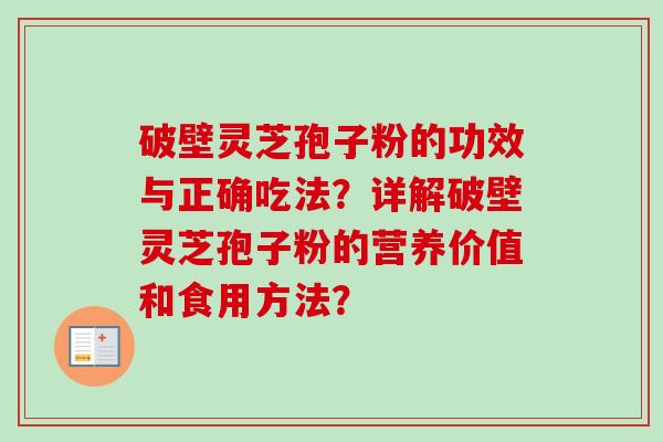 破壁灵芝孢子粉的功效与正确吃法?详解破壁灵芝孢子粉的营养价值和食用方法?-第1张图片-卓越灵芝孢子粉 破壁灵芝孢子粉的功效与正确吃法?详解破壁灵芝孢子粉的营养价值和食用方法?-第1张图片-卓越灵芝孢子粉