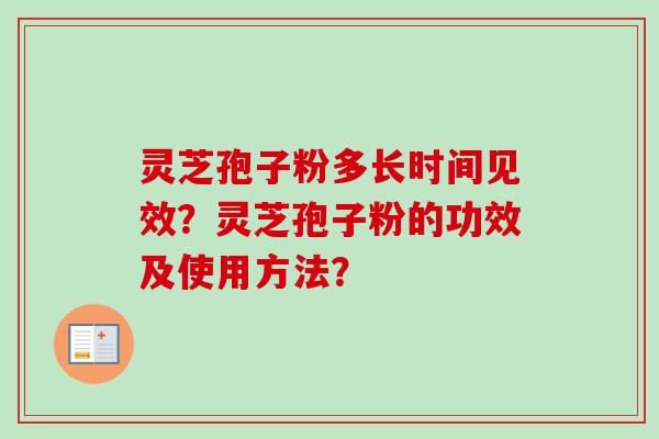 灵芝孢子粉多长时间见效？灵芝孢子粉的功效及使用方法？-第1张图片-卓越灵芝孢子粉
