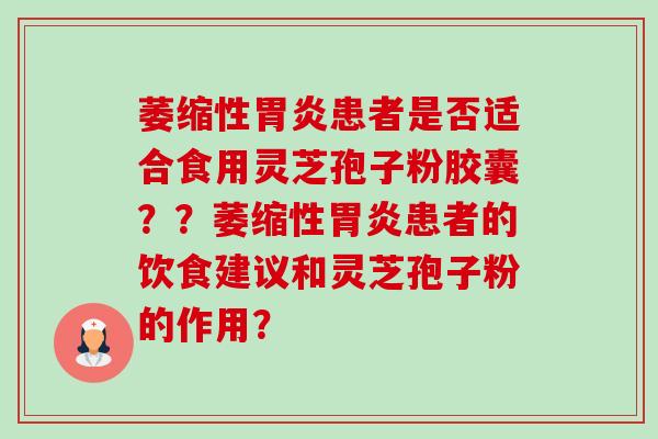 萎缩性胃炎患者是否适合食用灵芝孢子粉胶囊??萎缩性胃炎患者的饮食建议和灵芝孢子粉的作用?-第1张图片-卓越灵芝孢子粉 萎缩性胃炎患者是否适合食用灵芝孢子粉胶囊??萎缩性胃炎患者的饮食建议和灵芝孢子粉的作用?-第1张图片-卓越灵芝孢子粉