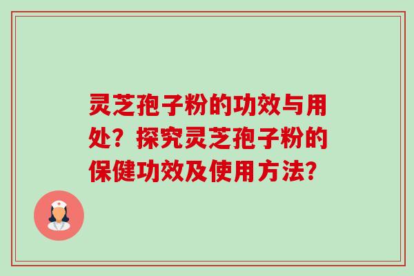 灵芝孢子粉的功效与用处?探究灵芝孢子粉的保健功效及使用方法?-第1张图片-卓越灵芝孢子粉 灵芝孢子粉的功效与用处?探究灵芝孢子粉的保健功效及使用方法?-第1张图片-卓越灵芝孢子粉