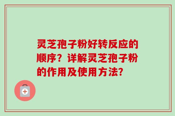 灵芝孢子粉好转反应的顺序?详解灵芝孢子粉的作用及使用方法?-第1张图片-卓越灵芝孢子粉 灵芝孢子粉好转反应的顺序?详解灵芝孢子粉的作用及使用方法?-第1张图片-卓越灵芝孢子粉