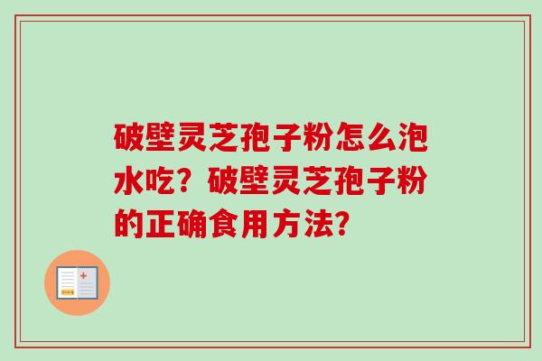 破壁灵芝孢子粉怎么泡水吃?破壁灵芝孢子粉的正确食用方法?-第1张图片-卓越灵芝孢子粉 破壁灵芝孢子粉怎么泡水吃?破壁灵芝孢子粉的正确食用方法?-第1张图片-卓越灵芝孢子粉