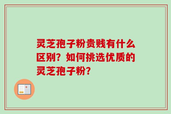 灵芝孢子粉贵贱有什么区别？如何挑选优质的灵芝孢子粉？-第1张图片-卓越灵芝孢子粉