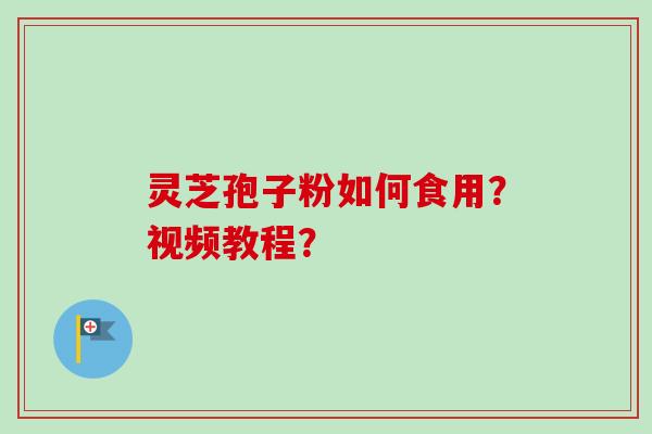 灵芝孢子粉如何食用?视频教程?-第1张图片-卓越灵芝孢子粉 灵芝孢子粉如何食用?视频教程?-第1张图片-卓越灵芝孢子粉