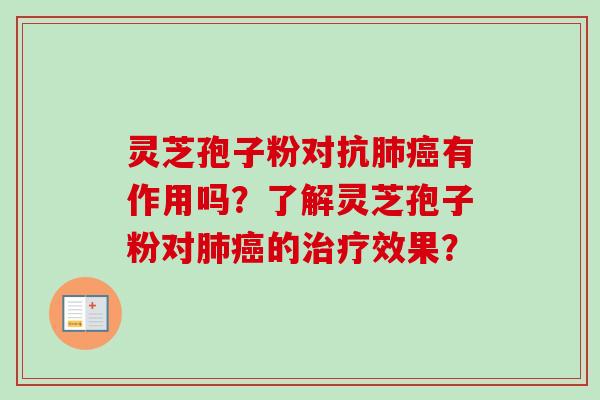灵芝孢子粉对抗肺癌有作用吗？了解灵芝孢子粉对肺癌的治疗效果？-第1张图片-卓越灵芝孢子粉