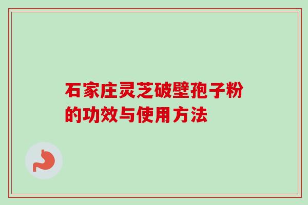 石家庄灵芝破壁孢子粉的功效与使用方法-第1张图片-卓越灵芝孢子粉 石家庄灵芝破壁孢子粉的功效与使用方法-第1张图片-卓越灵芝孢子粉