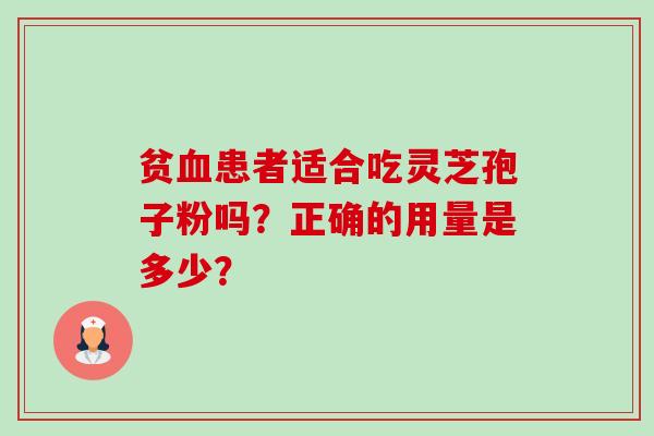 贫血患者适合吃灵芝孢子粉吗?正确的用量是多少?-第1张图片-卓越灵芝孢子粉 贫血患者适合吃灵芝孢子粉吗?正确的用量是多少?-第1张图片-卓越灵芝孢子粉