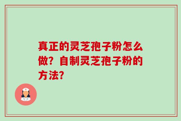 真正的灵芝孢子粉怎么做?自制灵芝孢子粉的方法?-第1张图片-卓越灵芝孢子粉 真正的灵芝孢子粉怎么做?自制灵芝孢子粉的方法?-第1张图片-卓越灵芝孢子粉