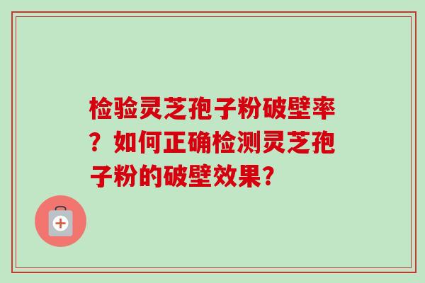 检验灵芝孢子粉破壁率?如何正确检测灵芝孢子粉的破壁效果?-第1张图片-卓越灵芝孢子粉 检验灵芝孢子粉破壁率?如何正确检测灵芝孢子粉的破壁效果?-第1张图片-卓越灵芝孢子粉