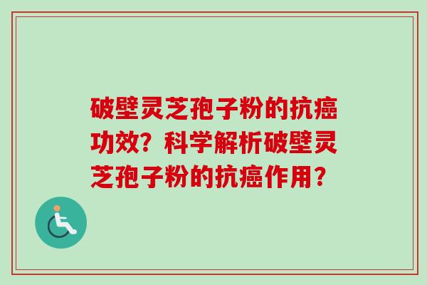 破壁灵芝孢子粉的抗癌功效?科学解析破壁灵芝孢子粉的抗癌作用?-第1张图片-卓越灵芝孢子粉 破壁灵芝孢子粉的抗癌功效?科学解析破壁灵芝孢子粉的抗癌作用?-第1张图片-卓越灵芝孢子粉