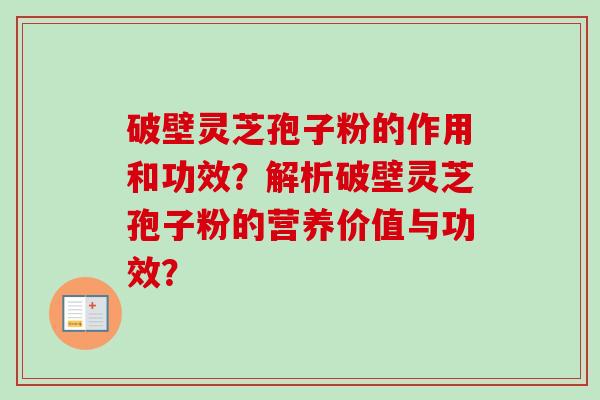 破壁灵芝孢子粉的作用和功效?解析破壁灵芝孢子粉的营养价值与功效?-第1张图片-卓越灵芝孢子粉 破壁灵芝孢子粉的作用和功效?解析破壁灵芝孢子粉的营养价值与功效?-第1张图片-卓越灵芝孢子粉