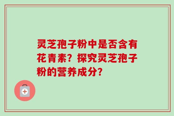 灵芝孢子粉中是否含有花青素?探究灵芝孢子粉的营养成分?-第1张图片-卓越灵芝孢子粉 灵芝孢子粉中是否含有花青素?探究灵芝孢子粉的营养成分?-第1张图片-卓越灵芝孢子粉