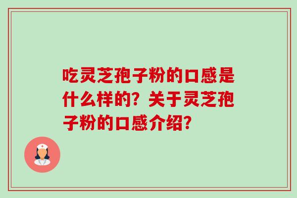 吃灵芝孢子粉的口感是什么样的?关于灵芝孢子粉的口感介绍?-第1张图片-卓越灵芝孢子粉 吃灵芝孢子粉的口感是什么样的?关于灵芝孢子粉的口感介绍?-第1张图片-卓越灵芝孢子粉