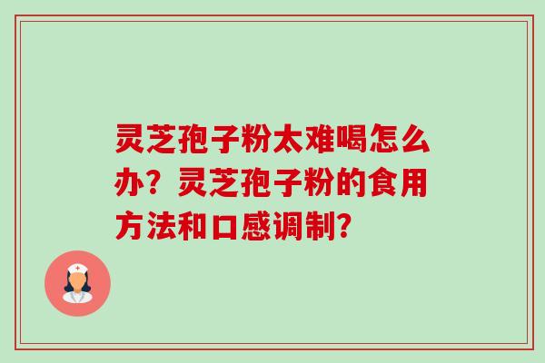 灵芝孢子粉太难喝怎么办?灵芝孢子粉的食用方法和口感调制?-第1张图片-卓越灵芝孢子粉 灵芝孢子粉太难喝怎么办?灵芝孢子粉的食用方法和口感调制?-第1张图片-卓越灵芝孢子粉
