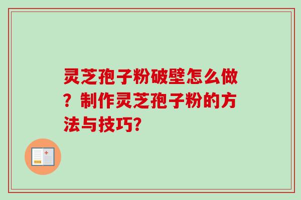 灵芝孢子粉破壁怎么做?制作灵芝孢子粉的方法与技巧?-第1张图片-卓越灵芝孢子粉 灵芝孢子粉破壁怎么做?制作灵芝孢子粉的方法与技巧?-第1张图片-卓越灵芝孢子粉