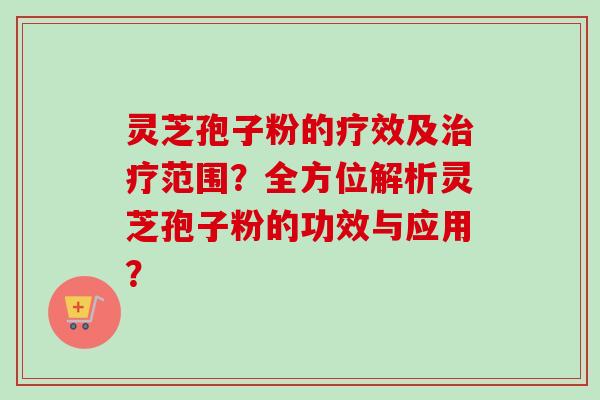 灵芝孢子粉的疗效及治疗范围?全方位解析灵芝孢子粉的功效与应用?-第1张图片-卓越灵芝孢子粉 灵芝孢子粉的疗效及治疗范围?全方位解析灵芝孢子粉的功效与应用?-第1张图片-卓越灵芝孢子粉