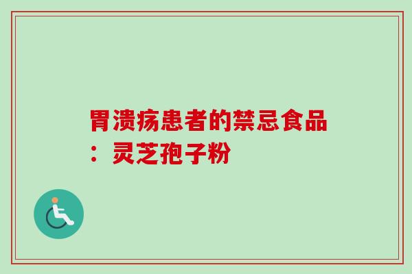 胃溃疡患者的禁忌食品：灵芝孢子粉-第1张图片-卓越灵芝孢子粉