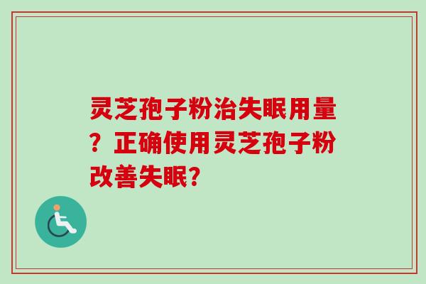 灵芝孢子粉治失眠用量？正确使用灵芝孢子粉改善失眠？-第1张图片-卓越灵芝孢子粉
