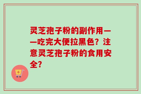 灵芝孢子粉的副作用——吃完大便拉黑色?注意灵芝孢子粉的食用安全?-第1张图片-卓越灵芝孢子粉 灵芝孢子粉的副作用——吃完大便拉黑色?注意灵芝孢子粉的食用安全?-第1张图片-卓越灵芝孢子粉