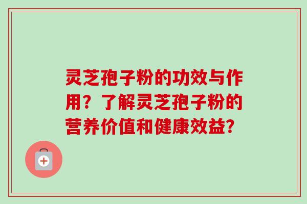 灵芝孢子粉的功效与作用?了解灵芝孢子粉的营养价值和健康效益?-第1张图片-卓越灵芝孢子粉 灵芝孢子粉的功效与作用?了解灵芝孢子粉的营养价值和健康效益?-第1张图片-卓越灵芝孢子粉