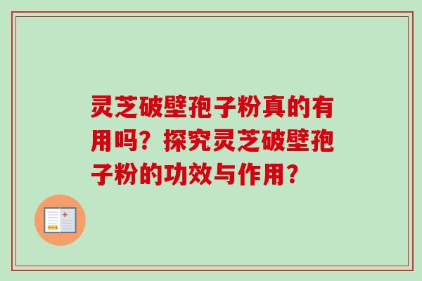 灵芝破壁孢子粉真的有用吗?探究灵芝破壁孢子粉的功效与作用?-第1张图片-卓越灵芝孢子粉 灵芝破壁孢子粉真的有用吗?探究灵芝破壁孢子粉的功效与作用?-第1张图片-卓越灵芝孢子粉