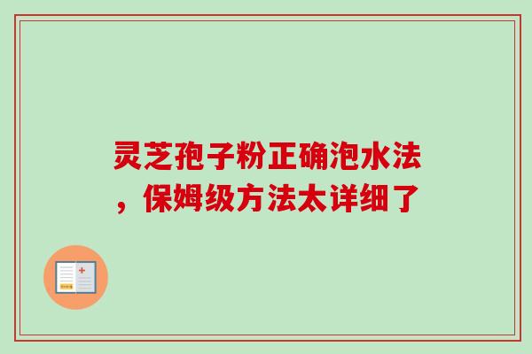 灵芝孢子粉正确泡水法,保姆级方法太详细了-第1张图片-卓越灵芝孢子粉 灵芝孢子粉正确泡水法,保姆级方法太详细了-第1张图片-卓越灵芝孢子粉