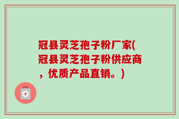 冠县灵芝孢子粉厂家(冠县灵芝孢子粉供应商,优质产品直销。)-第1张图片-卓越灵芝孢子粉 冠县灵芝孢子粉厂家(冠县灵芝孢子粉供应商,优质产品直销。)-第1张图片-卓越灵芝孢子粉