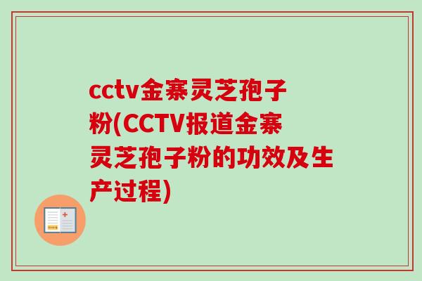 cctv金寨灵芝孢子粉(CCTV报道金寨灵芝孢子粉的功效及生产过程)-第1张图片-卓越灵芝孢子粉