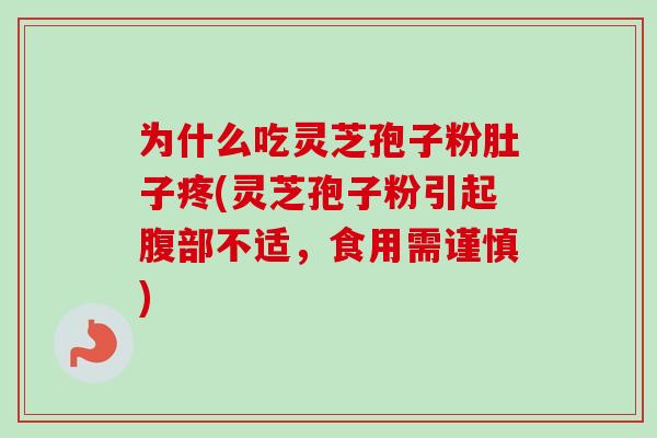 为什么吃灵芝孢子粉肚子疼(灵芝孢子粉引起腹部不适,食用需谨慎)-第1张图片-卓越灵芝孢子粉 为什么吃灵芝孢子粉肚子疼(灵芝孢子粉引起腹部不适,食用需谨慎)-第1张图片-卓越灵芝孢子粉