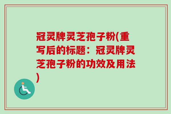 冠灵牌灵芝孢子粉(重写后的标题:冠灵牌灵芝孢子粉的功效及用法)-第1张图片-卓越灵芝孢子粉 冠灵牌灵芝孢子粉(重写后的标题:冠灵牌灵芝孢子粉的功效及用法)-第1张图片-卓越灵芝孢子粉