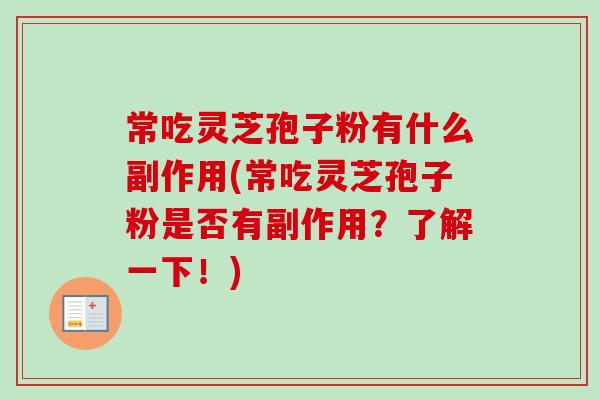 常吃灵芝孢子粉有什么副作用(常吃灵芝孢子粉是否有副作用?了解一下!)-第1张图片-卓越灵芝孢子粉 常吃灵芝孢子粉有什么副作用(常吃灵芝孢子粉是否有副作用?了解一下!)-第1张图片-卓越灵芝孢子粉