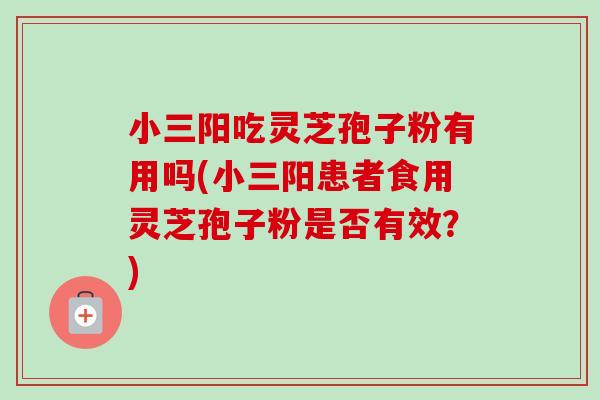 小三阳吃灵芝孢子粉有用吗(小三阳患者食用灵芝孢子粉是否有效?)-第1张图片-卓越灵芝孢子粉 小三阳吃灵芝孢子粉有用吗(小三阳患者食用灵芝孢子粉是否有效?)-第1张图片-卓越灵芝孢子粉