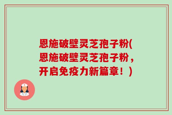 恩施破壁灵芝孢子粉(恩施破壁灵芝孢子粉,开启免疫力新篇章!)-第1张图片-卓越灵芝孢子粉 恩施破壁灵芝孢子粉(恩施破壁灵芝孢子粉,开启免疫力新篇章!)-第1张图片-卓越灵芝孢子粉