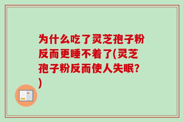 为什么吃了灵芝孢子粉反而更睡不着了(灵芝孢子粉反而使人失眠?)-第1张图片-卓越灵芝孢子粉 为什么吃了灵芝孢子粉反而更睡不着了(灵芝孢子粉反而使人失眠?)-第1张图片-卓越灵芝孢子粉