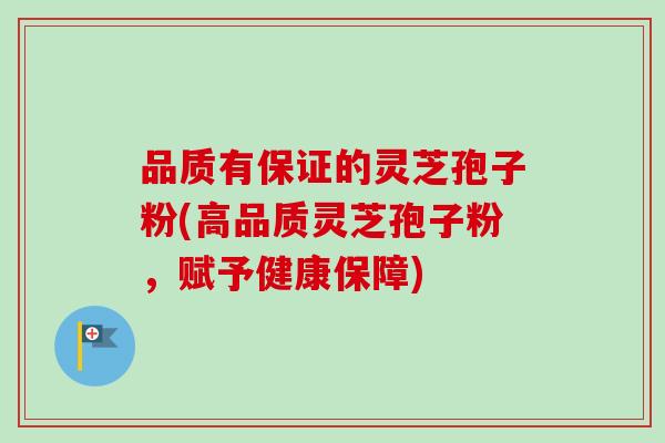 品质有保证的灵芝孢子粉(高品质灵芝孢子粉，赋予健康保障)-第1张图片-卓越灵芝孢子粉