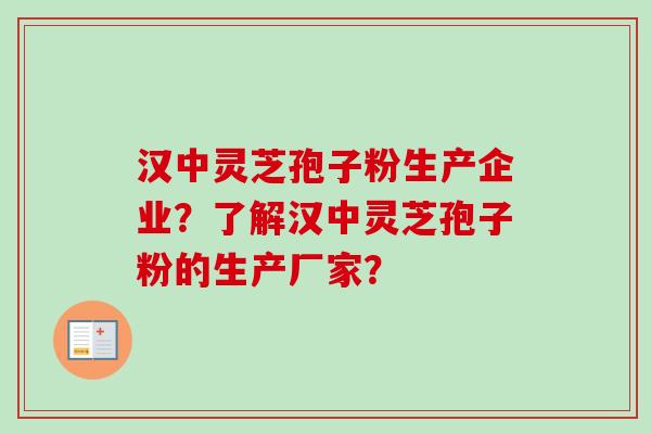 汉中灵芝孢子粉生产企业?了解汉中灵芝孢子粉的生产厂家?-第1张图片-卓越灵芝孢子粉 汉中灵芝孢子粉生产企业?了解汉中灵芝孢子粉的生产厂家?-第1张图片-卓越灵芝孢子粉