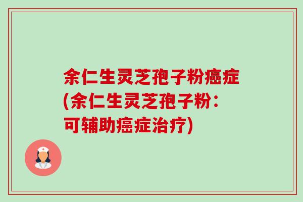 余仁生灵芝孢子粉癌症(余仁生灵芝孢子粉:可辅助癌症治疗)-第1张图片-卓越灵芝孢子粉 余仁生灵芝孢子粉癌症(余仁生灵芝孢子粉:可辅助癌症治疗)-第1张图片-卓越灵芝孢子粉