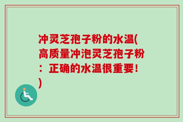 冲灵芝孢子粉的水温(高质量冲泡灵芝孢子粉:正确的水温很重要!)-第1张图片-卓越灵芝孢子粉 冲灵芝孢子粉的水温(高质量冲泡灵芝孢子粉:正确的水温很重要!)-第1张图片-卓越灵芝孢子粉