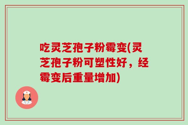 吃灵芝孢子粉霉变(灵芝孢子粉可塑性好,经霉变后重量增加)-第1张图片-卓越灵芝孢子粉 吃灵芝孢子粉霉变(灵芝孢子粉可塑性好,经霉变后重量增加)-第1张图片-卓越灵芝孢子粉