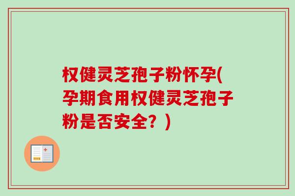 权健灵芝孢子粉怀孕(孕期食用权健灵芝孢子粉是否安全?)-第1张图片-卓越灵芝孢子粉 权健灵芝孢子粉怀孕(孕期食用权健灵芝孢子粉是否安全?)-第1张图片-卓越灵芝孢子粉