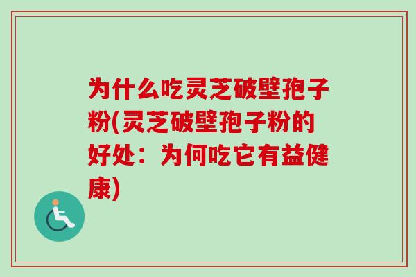为什么吃灵芝破壁孢子粉(灵芝破壁孢子粉的好处：为何吃它有益健康)-第1张图片-卓越灵芝孢子粉