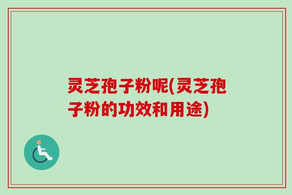 灵芝孢子粉呢(灵芝孢子粉的功效和用途)-第1张图片-卓越灵芝孢子粉 灵芝孢子粉呢(灵芝孢子粉的功效和用途)-第1张图片-卓越灵芝孢子粉