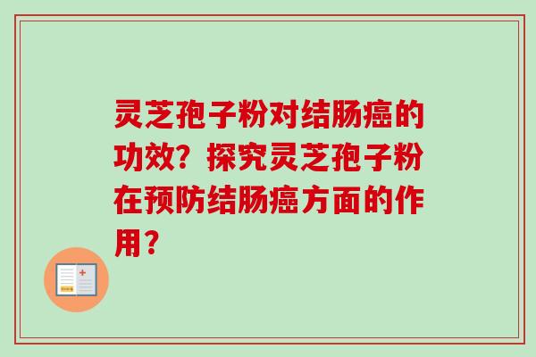 灵芝孢子粉对结肠癌的功效?探究灵芝孢子粉在预防结肠癌方面的作用?-第1张图片-卓越灵芝孢子粉 灵芝孢子粉对结肠癌的功效?探究灵芝孢子粉在预防结肠癌方面的作用?-第1张图片-卓越灵芝孢子粉