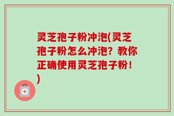 灵芝孢子粉冲泡(灵芝孢子粉怎么冲泡?教你正确使用灵芝孢子粉!)-第1张图片-卓越灵芝孢子粉 灵芝孢子粉冲泡(灵芝孢子粉怎么冲泡?教你正确使用灵芝孢子粉!)-第1张图片-卓越灵芝孢子粉
