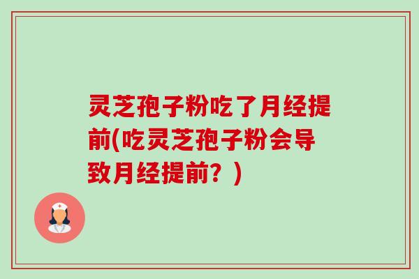 灵芝孢子粉吃了月经提前(吃灵芝孢子粉会导致月经提前？)-第1张图片-卓越灵芝孢子粉