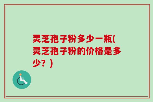 灵芝孢子粉多少一瓶(灵芝孢子粉的价格是多少?)-第1张图片-卓越灵芝孢子粉 灵芝孢子粉多少一瓶(灵芝孢子粉的价格是多少?)-第1张图片-卓越灵芝孢子粉